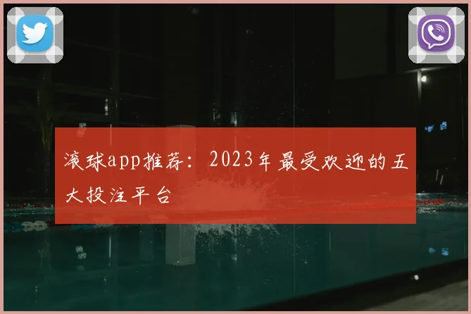滚球app推荐：2023年最受欢迎的五大投注平台