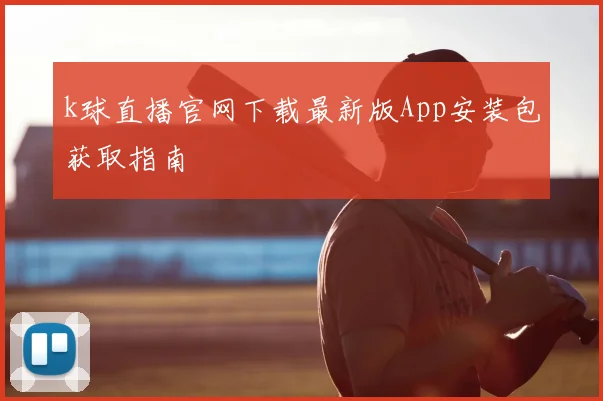 k球直播官网下载最新版App安装包获取指南