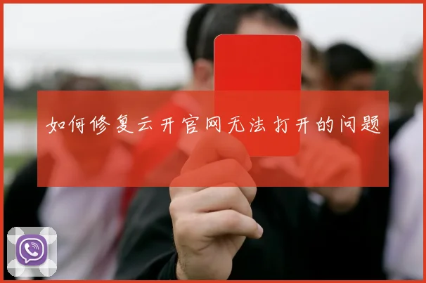 如何修复云开官网无法打开的问题