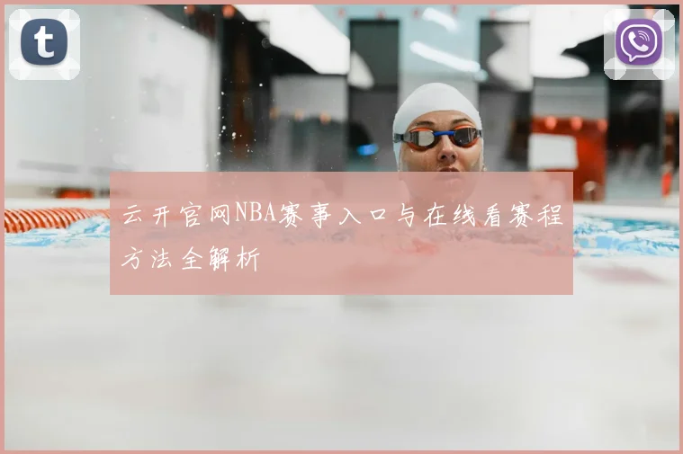 云开官网NBA赛事入口与在线看赛程方法全解析