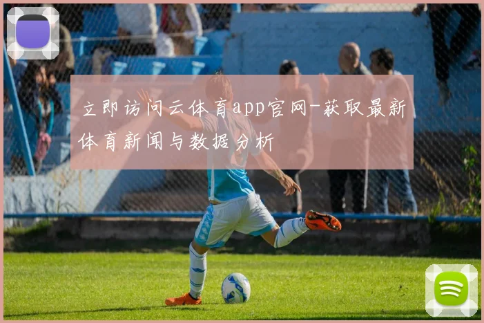 立即访问云体育app官网-获取最新体育新闻与数据分析