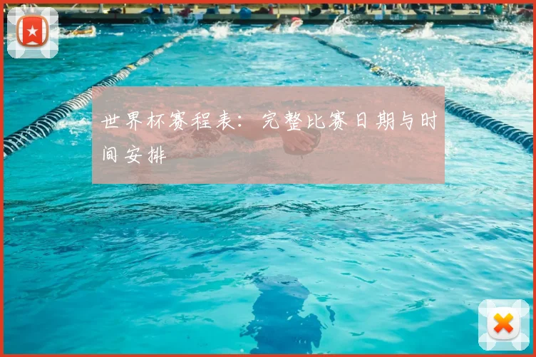 世界杯赛程表:完整比赛日期与时间安排