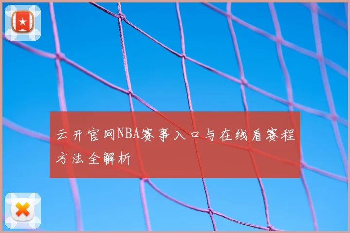 云开官网NBA赛事入口与在线看赛程方法全解析