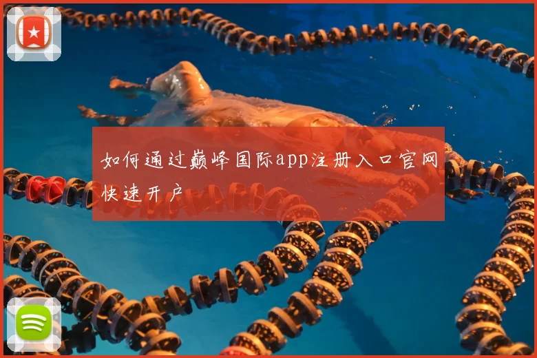 如何通过巅峰国际app注册入口官网快速开户