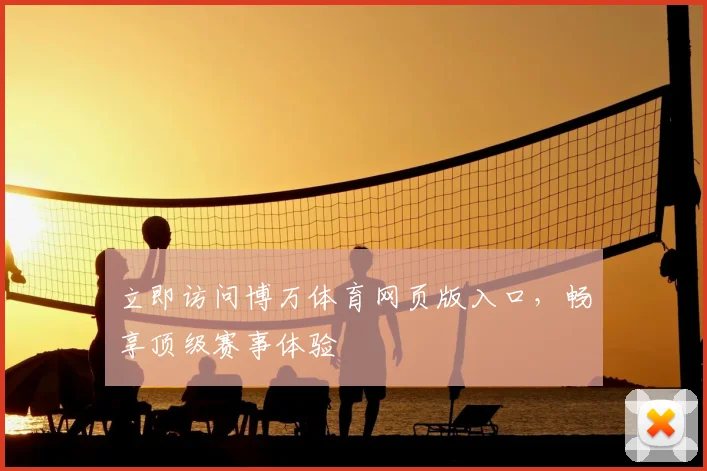 立即访问博万体育网页版入口,畅享顶级赛事体验