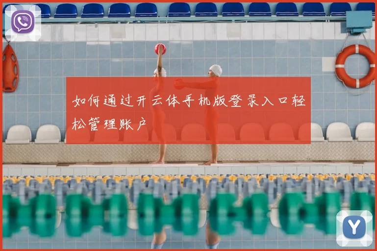 如何通过开云体手机版登录入口轻松管理账户