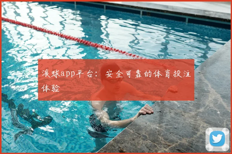 滚球app平台:安全可靠的体育投注体验