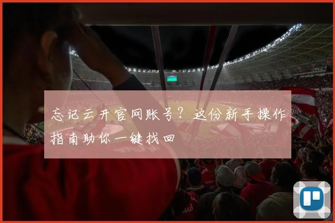 忘记云开官网账号？这份新手操作指南助你一键找回